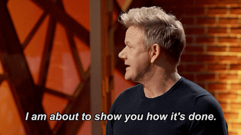 GIF saying "I am about to show you how it's done" by Gordon Ramsay