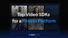 Top 5 Video SDKs for a Fitness Platform