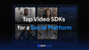 Top 10 Video SDKs for a Social Platform