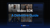 Video SDK: A Definitive Guide